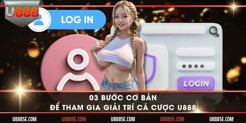 03 bước cơ bản để tham gia giải trí cá cược U888