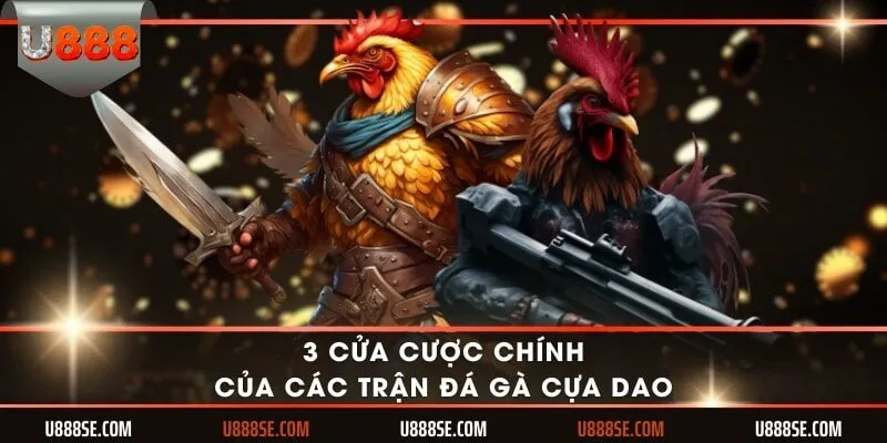 3 cửa cược chính của các trận đá gà cựa dao