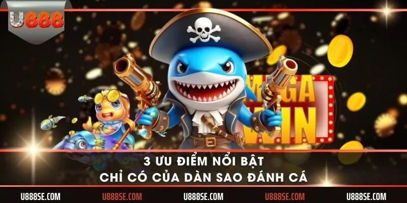 3 ưu điểm nổi bật chỉ có của dàn sao đánh cá