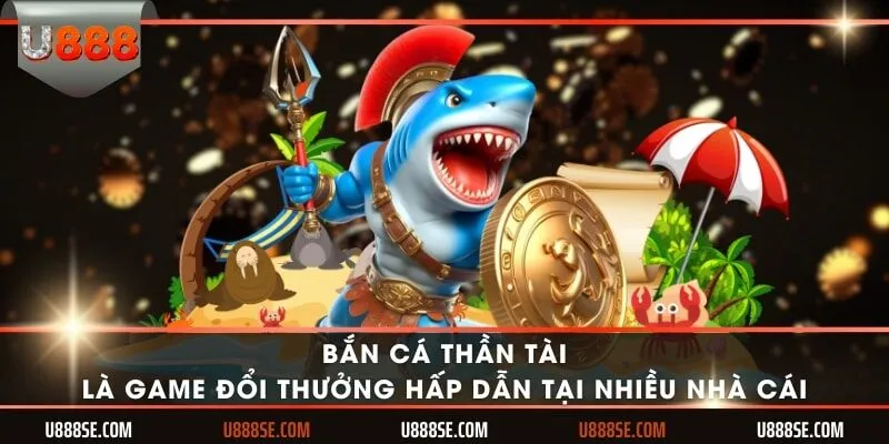 Bắn cá thần tài là game đổi thưởng hấp dẫn tại nhiều nhà cái