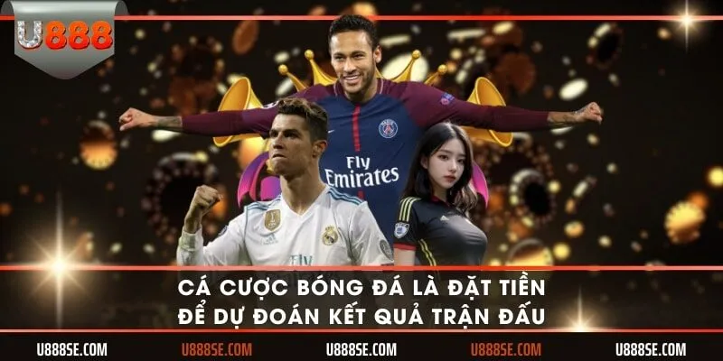 Cá cược bóng đá là đặt tiền để dự đoán kết quả trận đấu