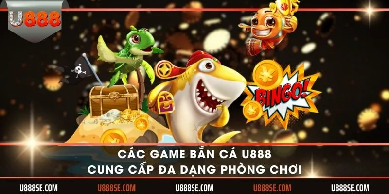 Các game bắn cá U888 cung cấp đa dạng phòng chơi