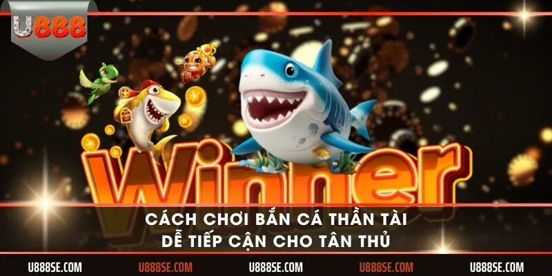 Cách chơi bắn cá thần tài dễ tiếp cận cho tân thủ