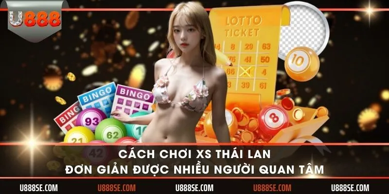 Cách chơi XS Thái Lan đơn giản được nhiều người quan tâm