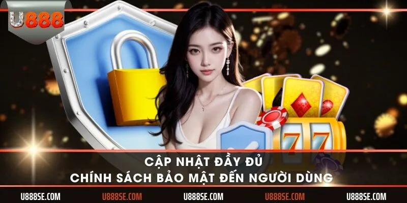 Cập nhật đầy đủ chính sách bảo mật đến người dùng 