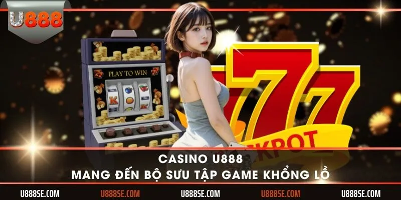 Casino U888 mang đến bộ sưu tập game khổng lồ