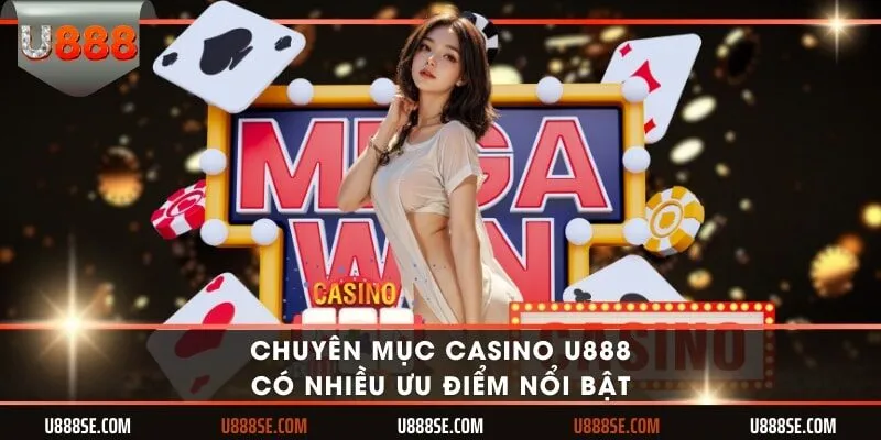 Chuyên mục casino U888 có nhiều ưu điểm nổi bật 