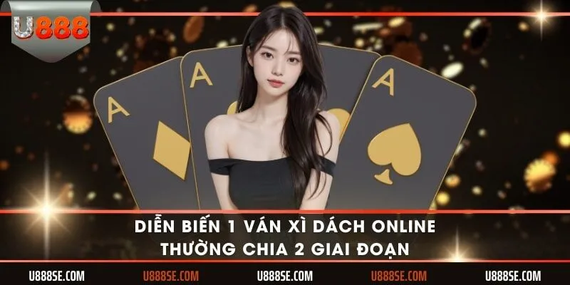 Diễn biến 1 ván xì dách online thường chia 2 giai đoạn