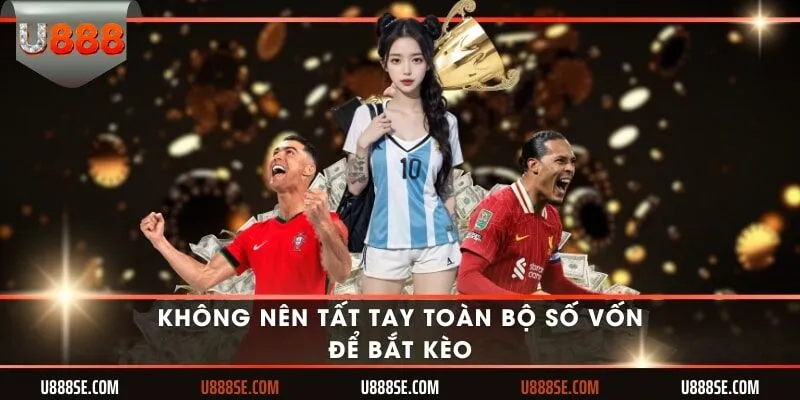 Không nên tất tay toàn bộ số vốn để bắt kèo
