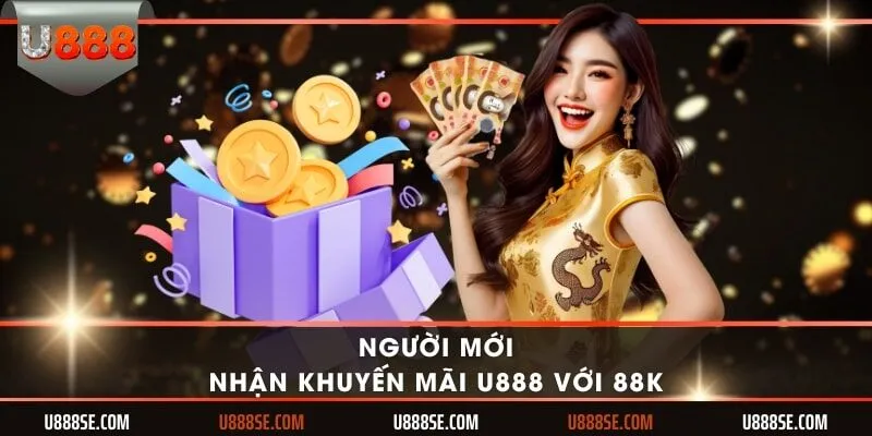 Người mới nhận khuyến mãi U888 với 88k