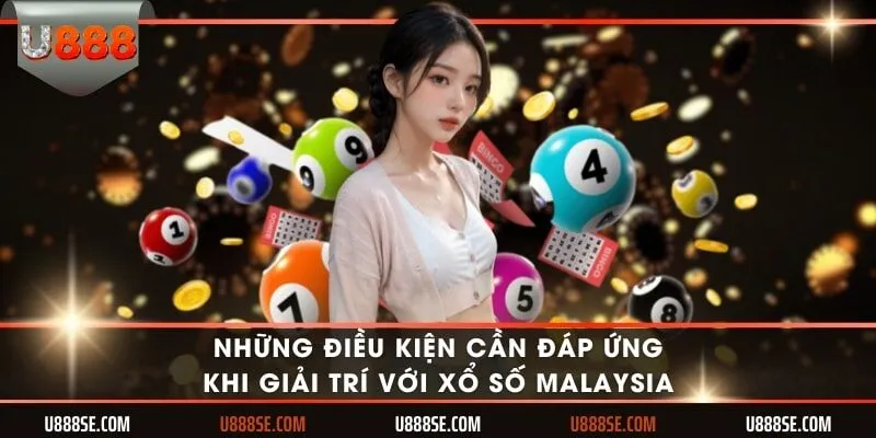Những điều kiện cần đáp ứng khi giải trí với xổ số Malaysia