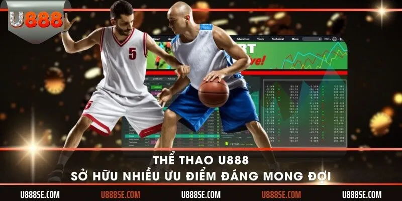 Thể thao U888 sở hữu nhiều ưu điểm đáng mong đợi