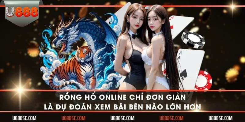 Rồng Hổ online chỉ đơn giản là dự đoán xem bài bên nào lớn hơn