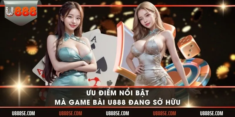 Ưu điểm nổi bật mà game bài U888 đang sở hữu