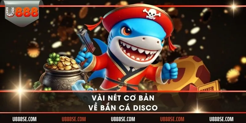 Vài nét cơ bản về bắn cá Disco
